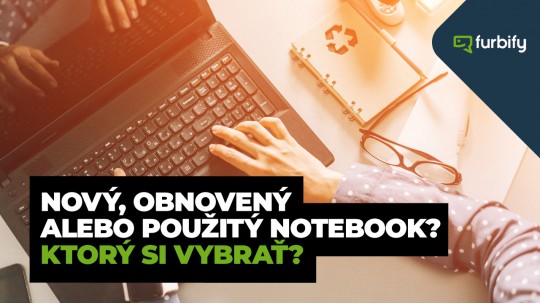 Nový, obnovený alebo použitý notebook a počítač. Ktorý si vybrať?